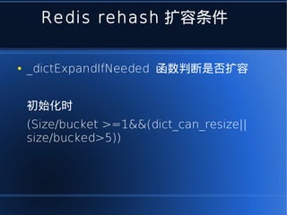 Redis rehash 扩容条件

●   _dictExpandIfNeeded 函数判断是否扩容


    初始化时
    (Size/bucket >=1&&(dict_can_resize||
    size/bucked>5))
 