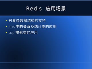 Redis 应用场景

●   对复杂数据结构的支持
●   sns 中的关系及统计类的应用
●   top 排名类的应用
 