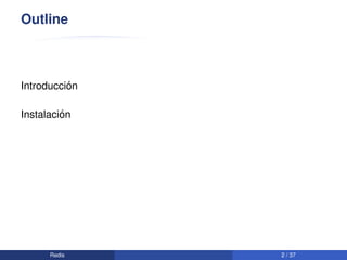 Outline



          ´
Introduccion

         ´
Instalacion




      Redis    2 / 37
 