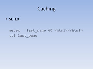 Caching
• SETEX

 setex   last_page 60 <html></html>
 ttl last_page
 