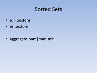 Sorted Sets
• zunionstore
• zinterstore

• Aggregate sum|max|min
 