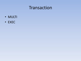 Transaction
• MULTI
• EXEC
 