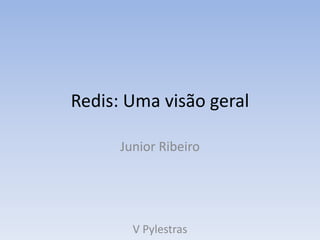 Redis: Uma visão geral

      Junior Ribeiro




        V Pylestras
 