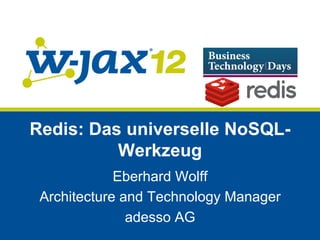 Redis: The Universal NoSQL-
            Tool
            Eberhard Wolff
Architecture and Technology Manager
              adesso AG
 