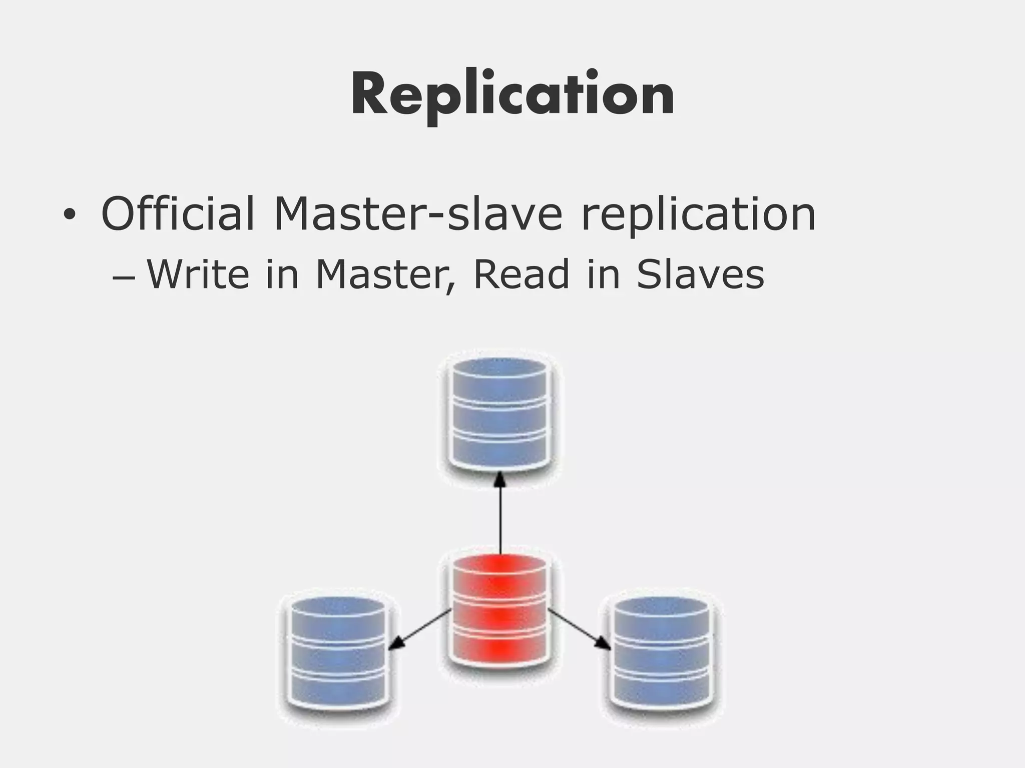 Replication
• Official Master-slave replication
  – Write in Master, Read in Slaves
 