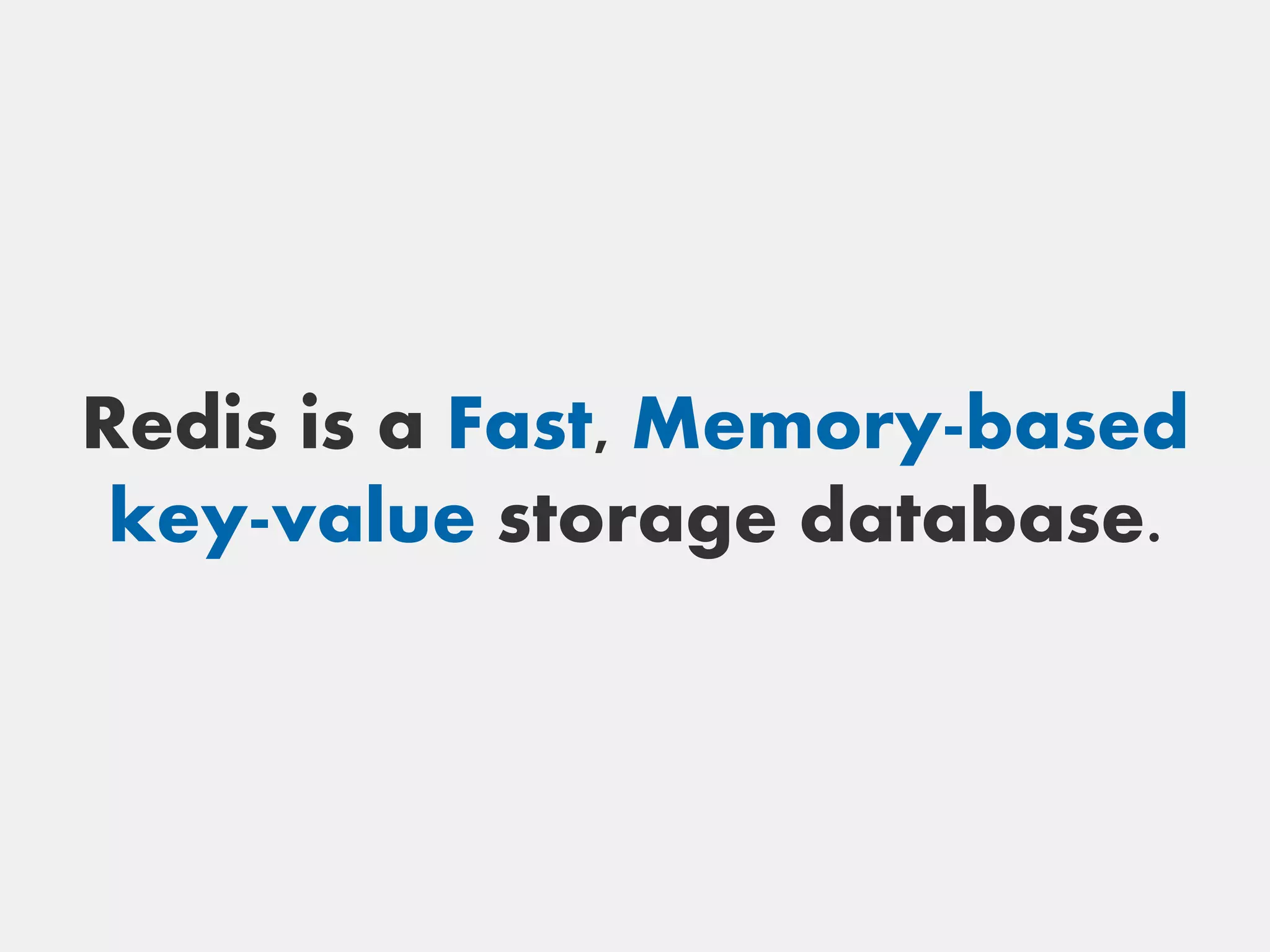 Redis is a Fast, Memory-based
 key-value storage database.
 