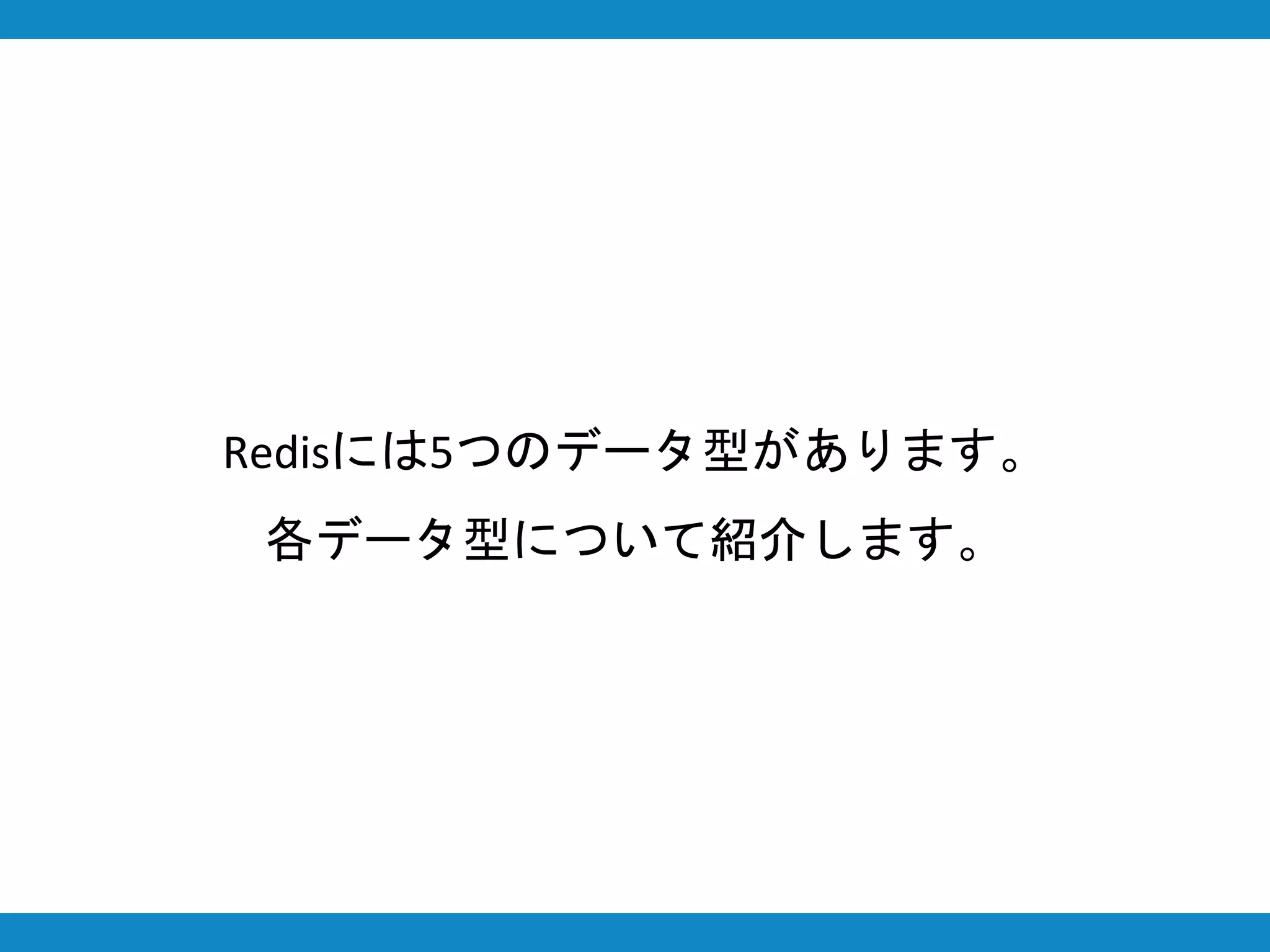Redisには5つのデータ型があります。
各データ型について紹介します。
 