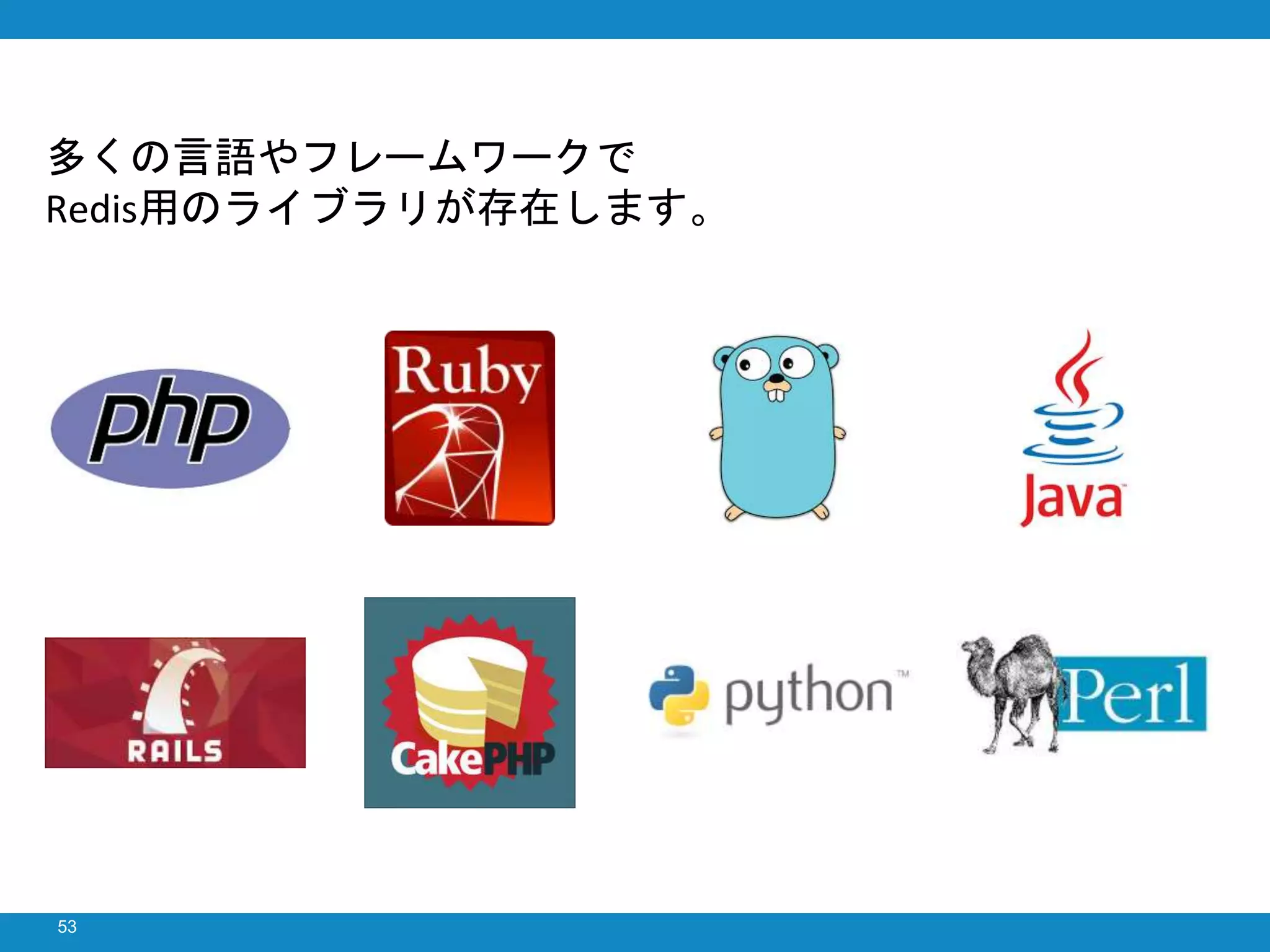 53
多くの言語やフレームワークで
Redis用のライブラリが存在します。
 