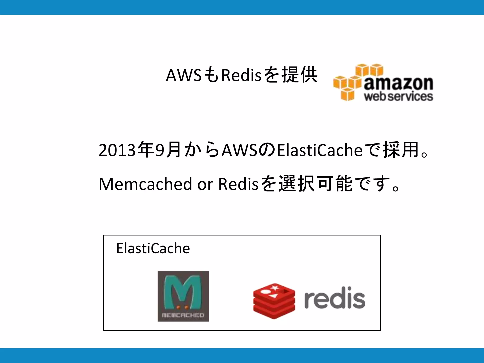 AWSもRedisを提供
2013年9月からAWSのElastiCacheで採用。
Memcached or Redisを選択可能です。
ElastiCache
 