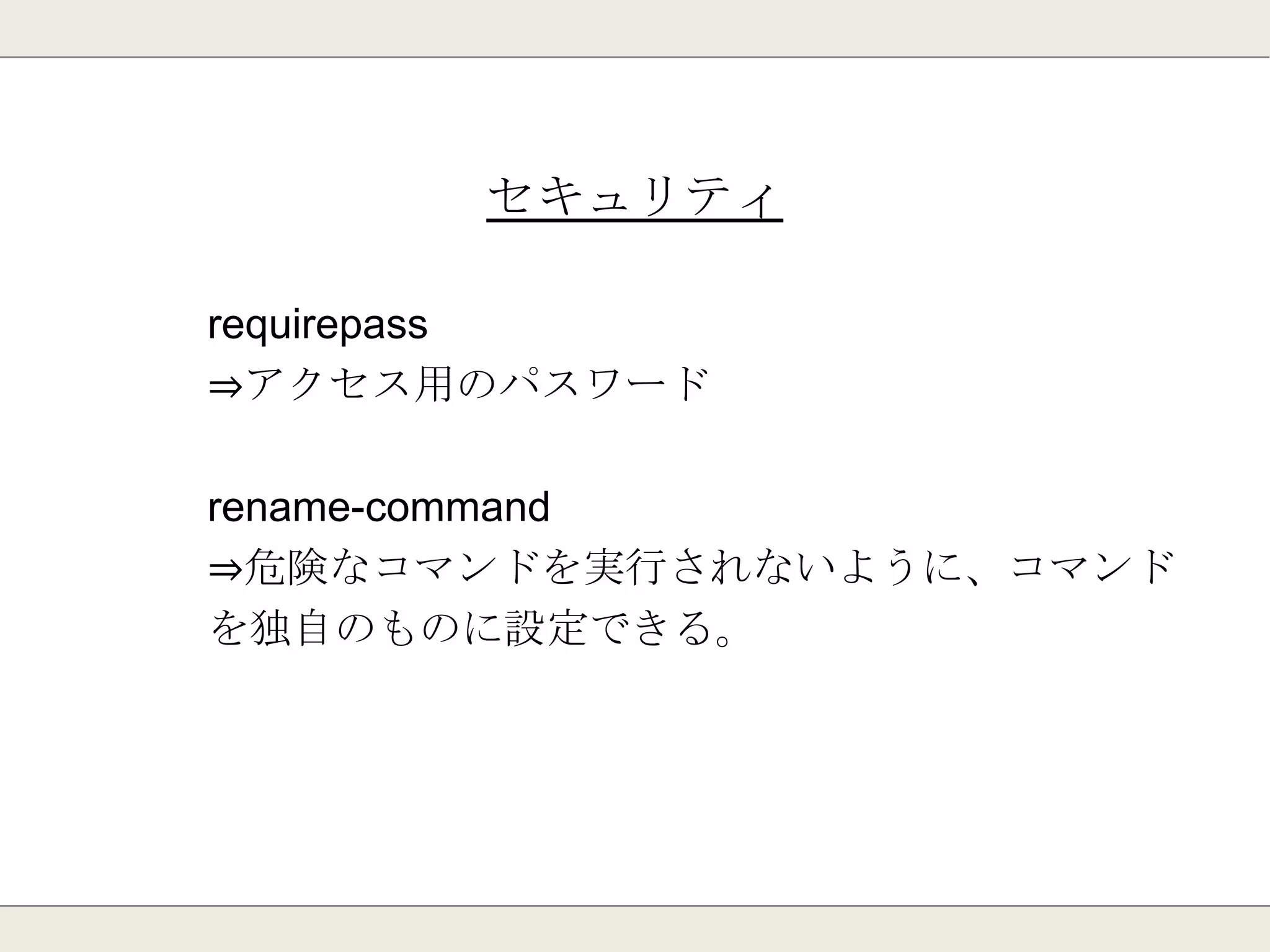 レプリケーション(SLAVE)
slaveof
⇒マスターサーバのホスト、ポート。
masterauth
⇒マスターに接続する際のパスワード
 