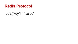 Redis Protocol
redis[“key”] = “value”
 