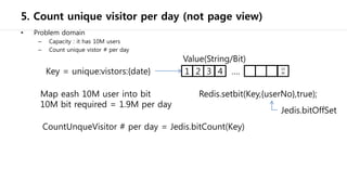 5. Count unique visitor per day (not page view)
• Problem domain
– Capacity : it has 10M users
– Count unique vistor # per...