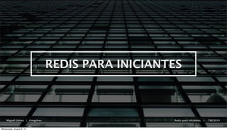Miguel Galves | @mgalves Redis para iniciantes | TDC2014
REDIS PARA INICIANTES
Wednesday, August 6, 14
 