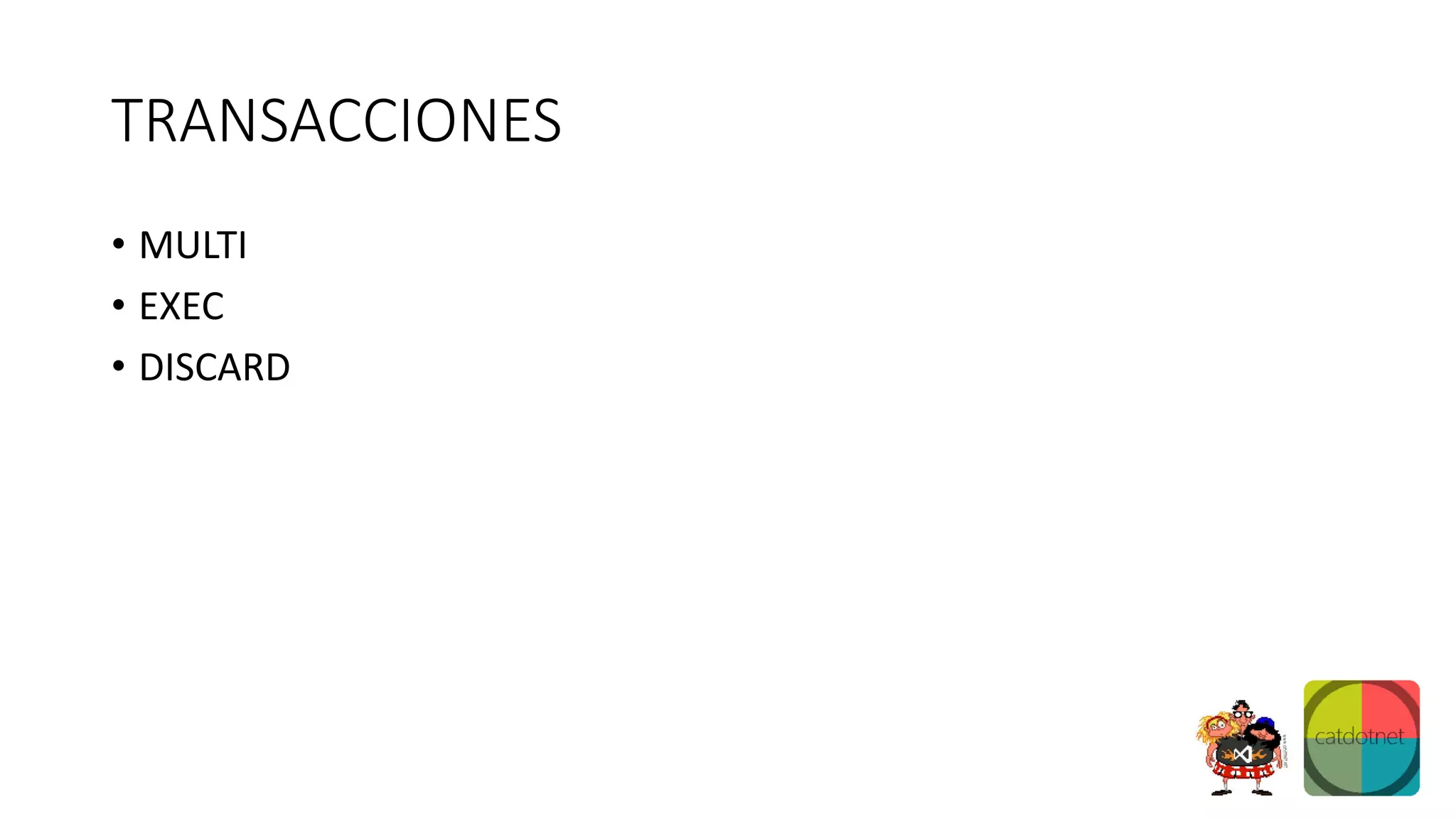 TRANSACCIONES
• MULTI
• EXEC
• DISCARD
 