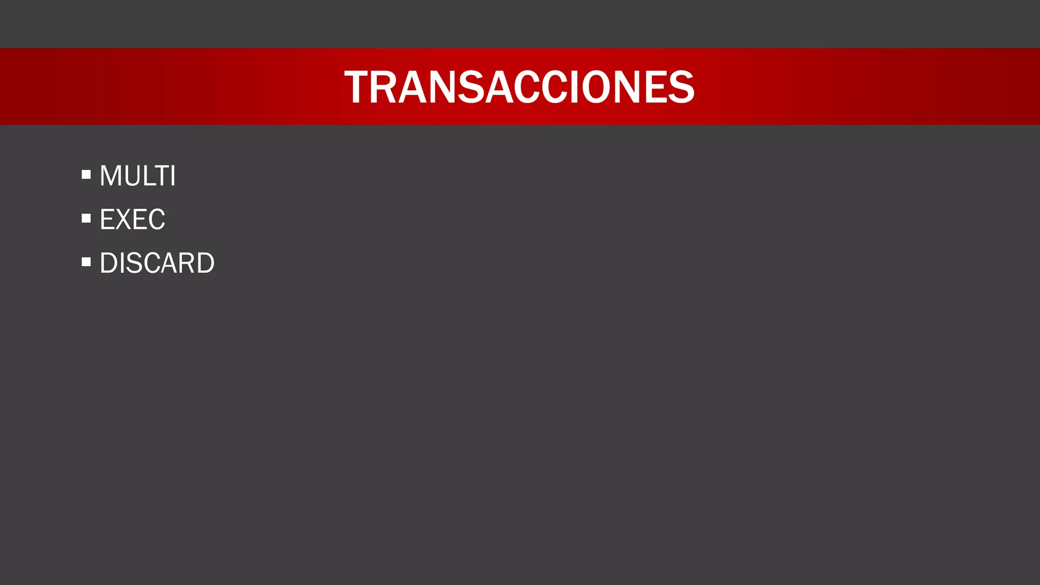 TRANSACCIONES
 MULTI
 EXEC
 DISCARD
 