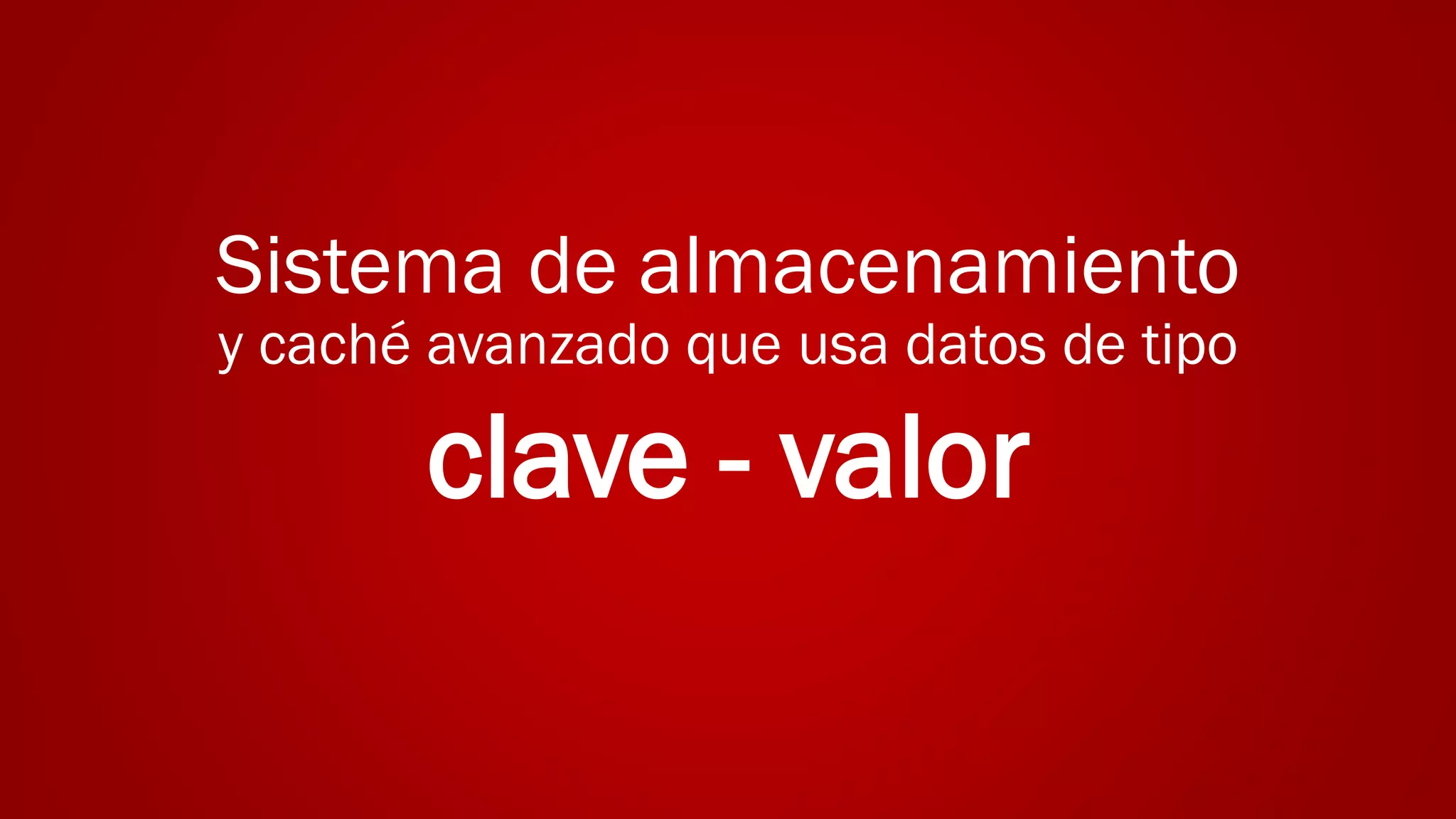 Sistema de almacenamiento
y caché avanzado que usa datos de tipo
clave - valor
 