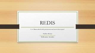 REDIS
Is it Memcached with persistence and more data types?
Prabhu Missier
Samvit Software Solutions
Melbourne, Australia
 