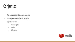 Conjuntos
- Não apresenta ordenação
- Não permite duplicidade
- Operações:
- Intersecção
- União
- Diferença
 