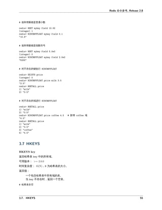 命令参
值和增 是普 小数
值和增 是指数 号
对不存在 执
对不存在 域
新增 域
回哈希 中 所有域。
可 本
时 复杂度 为哈希 大小。
回值
一个包含哈希 中所有域 。
当 不存在时 回一个 。
哈希
 