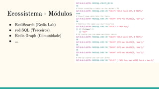 Ecossistema - Módulos
● RediSearch (Redis Lab)
● rediSQL (Terceiros)
● Redis Graph (Comunidade)
● ...
 