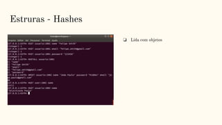 Estruras - Hashes
❏ Lida com objetos
 