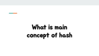 What is main
concept of hash
 