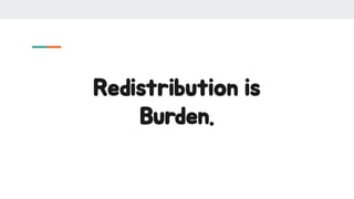 Redistribution is
Burden.
 