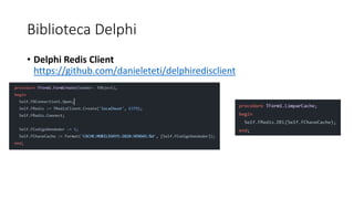 Biblioteca Delphi
• Delphi Redis Client
https://github.com/danieleteti/delphiredisclient
 