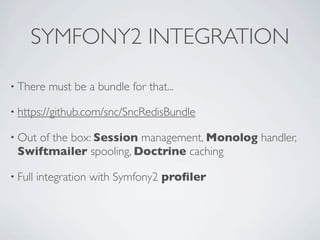 SYMFONY2 INTEGRATION
• There must be a bundle for that...
• https://github.com/snc/SncRedisBundle
• Out of the box: Sessio...