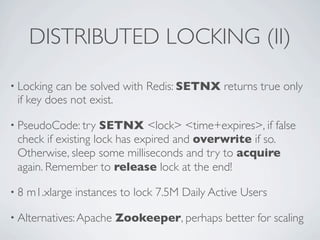 DISTRIBUTED LOCKING (II)
• Locking can be solved with Redis: SETNX returns true only
if key does not exist.
• PseudoCode: ...