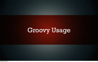 Groovy Usage



Monday, June 20, 2011
 