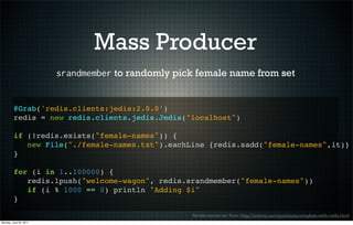 Mass Producer
                        srandmember to randomly pick female name from set


         @Grab('redis.clients:je...