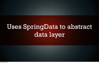 Uses SpringData to abstract
                          data layer


Monday, June 20, 2011
 