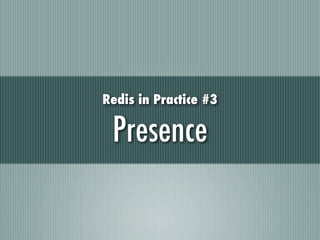 Redis in Practice #3

 Presence
 