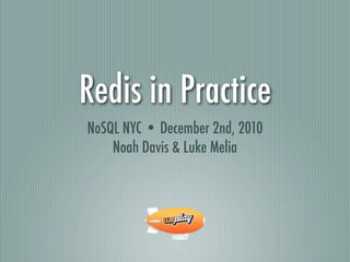 Redis in Practice
NoSQL NYC • December 2nd, 2010
    Noah Davis & Luke Melia
 