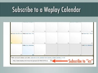 Subscribe to a Weplay Calendar




                        Subscribe to “ics”
 