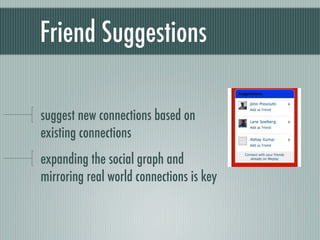 Friend Suggestions

suggest new connections based on
existing connections
expanding the social graph and
mirroring real wo...