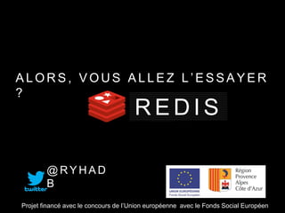 @ R Y H A D
B
R E D I S
A L O R S , V O U S A L L E Z L ’ E S S A Y E R
?
Projet financé avec le concours de l’Union européenne avec le Fonds Social Européen
 