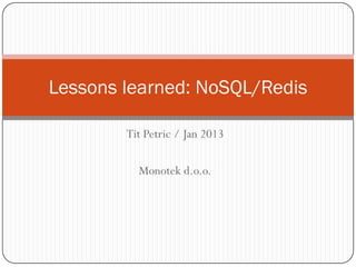Lessons learned: NoSQL/Redis

        Tit Petric / Jan 2013

          Monotek d.o.o.
 