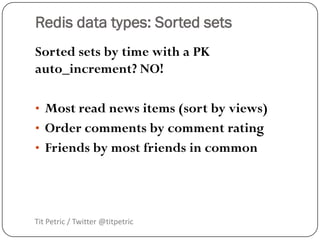 Redis data types: Sorted sets
Sorted sets by time with a PK
auto_increment? NO!

• Most read news items (sort by views)
• ...