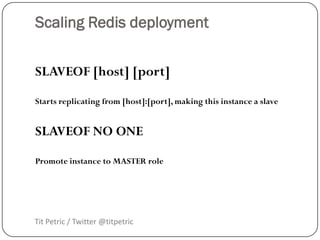 Scaling Redis deployment


SLAVEOF [host] [port]
Starts replicating from [host]:[port], making this instance a slave


SLA...