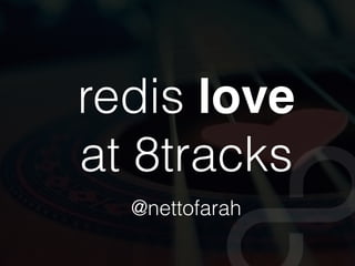 redis love
at 8tracks
@nettofarah
 