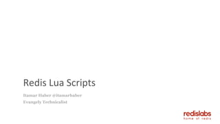 Redis Lua Scripts
Itamar Haber @itamarhaber
Evangely Technicalist
 