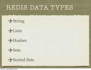 REDIS DATA TYPES

                      String

                      Lists

                      Hashes

                      Sets

                      Sorted Sets
domingo, 11 de dezembro de 2011
 