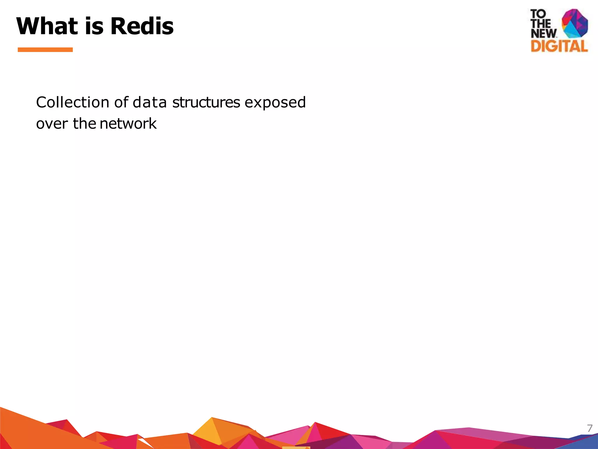 Collection of data structures exposed
over the network
7
What is Redis
 
