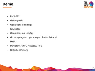 Demo
28
Key Expiry
• Redis CLI
• Getting Help
• Operations on Strings
•
•
•
Operations on Lists,Set
Groovy program operating on Sorted Set and
Hash
• MONITOR / INFO / DBSIZE/TYPE
• Redis benchmark
 