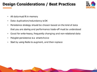 Design Considerations / Best Practices
35
• All datamust fit in memory
•
•
Data duplication/redundancy isOK
Persistence strategy should be chosen based on the kind of data
that you are storing and performance trade-off must be understood
• Good for write-heavy, frequently changing and non-relational data
• Polyglot-persistence isa smartchoice
• Start by using Redis to augment, and then replace
 