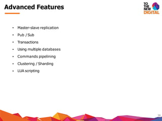 Advanced Features
38
Pub /Sub
Transactions
Using multiple databases
Commands pipelining
Clustering / Sharding
• Master-slave replication
•
•
•
•
•
• LUA scripting
 