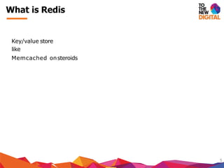 Key/value store
like
Memcached onsteroids
5
What is Redis
 