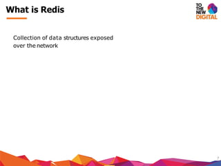 Collection of data structures exposed
over the network
7
What is Redis
 